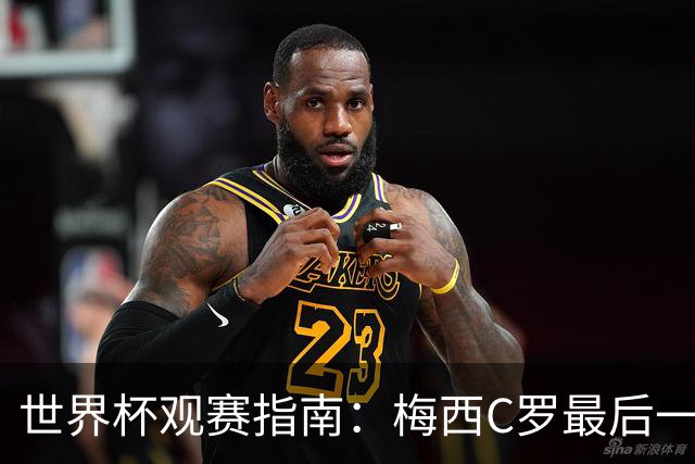 世界杯观赛指南：梅西C罗最后一舞 国足缺席依然满满中国元素