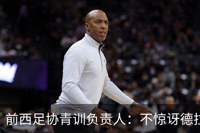 前西足协青训负责人：不惊讶德拉富恩特成功，很难说他上限在哪
