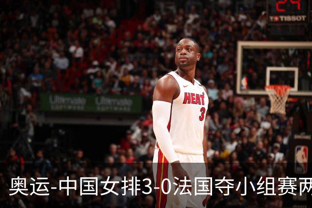 奥运-中国女排3-0法国夺小组赛两连胜 提前进8强