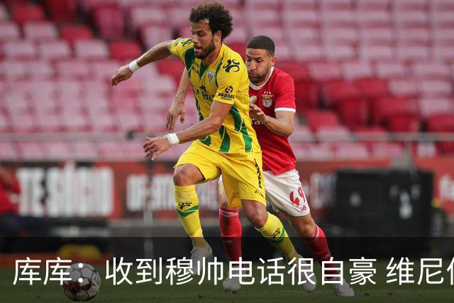 库库：收到穆帅电话很自豪 维尼修斯不想回防我可以为他做所有事
