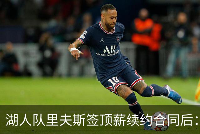 湖人队里夫斯签顶薪续约合同后：东契奇是世界上我最好的朋友之一