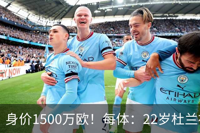身价1500万欧！每体：22岁杜兰被推荐给巴萨，但球队暂未采取行动
