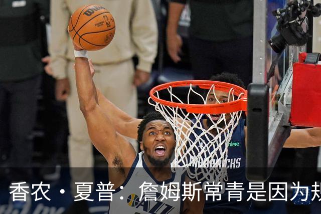 香农·夏普：詹姆斯常青是因为规律生活 伟大球员总能适应新环境